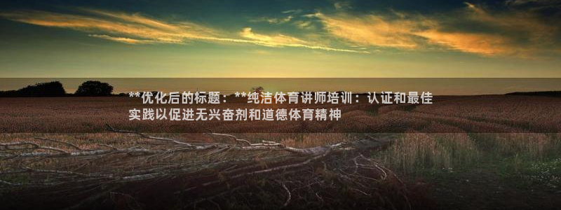 欧陆娱乐有限公司：**优化后的标题：**纯洁体育讲师