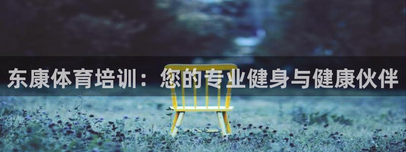 欧陆娱乐代理多少个点位：东康体育培训：您的专业健身与