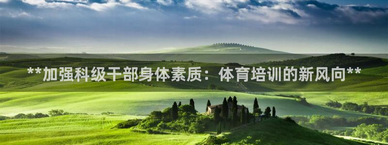 欧陆娱乐公司产品介绍大全：**加强科级干部身体素质：