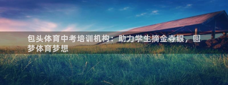欧陆娱乐登录测速软件：包头体育中考培训机构：助力学生