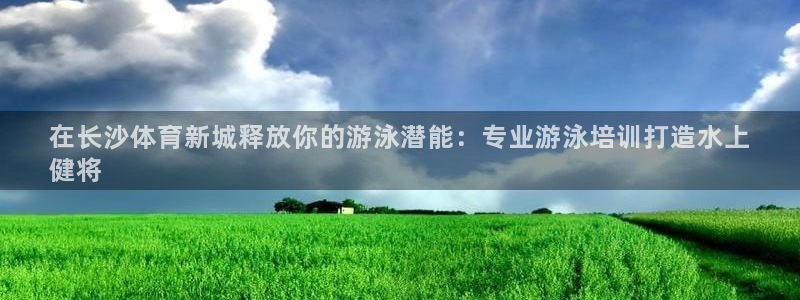 欧陆娱乐官网下载安装最新版本：在长沙体育新城释放你的