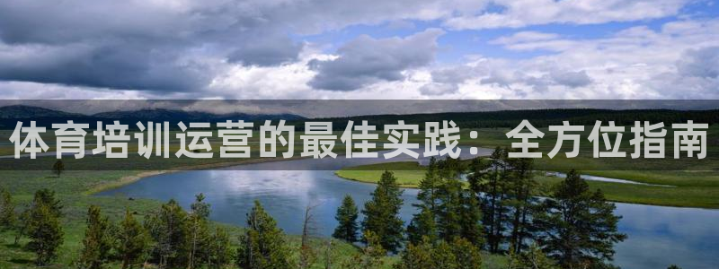 欧陆娱乐登录官网：体育培训运营的最佳实践：全方位指南