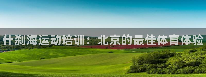 欧陆娱乐不让提现吗：什刹海运动培训：北京的最佳体育体
