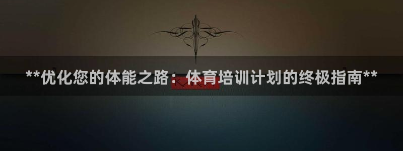 欧陆娱乐中国：**优化您的体能之路：体育培训计划的终