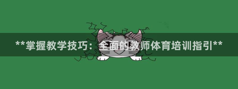 欧陆娱乐登陆官网：**掌握教学技巧：全面的教师体育培