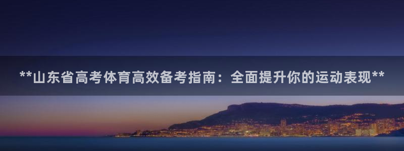 欧陆娱乐平台咋样啊知乎：**山东省高考体育高效备考指