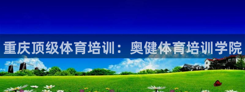 欧陆娱乐是正规平台吗安全吗可信吗：重庆顶级体育培训：