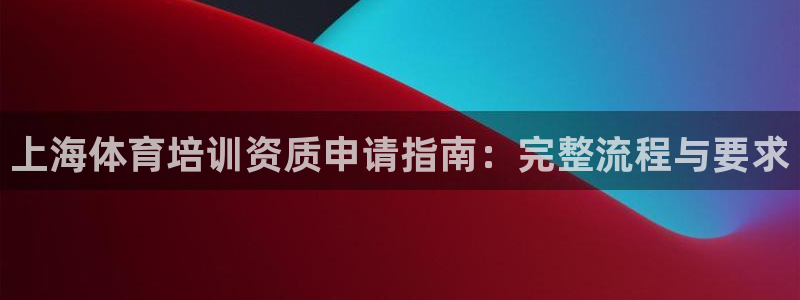 欧陆娱乐平台咋样啊赚钱：上海体育培训资质申请指南：完