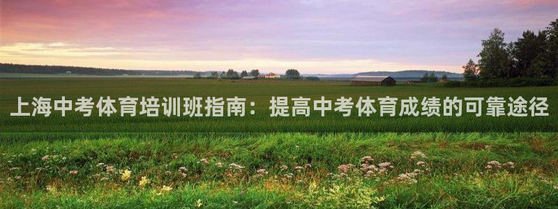 欧陆娱乐登录注册平台有哪些：上海中考体育培训班指南：