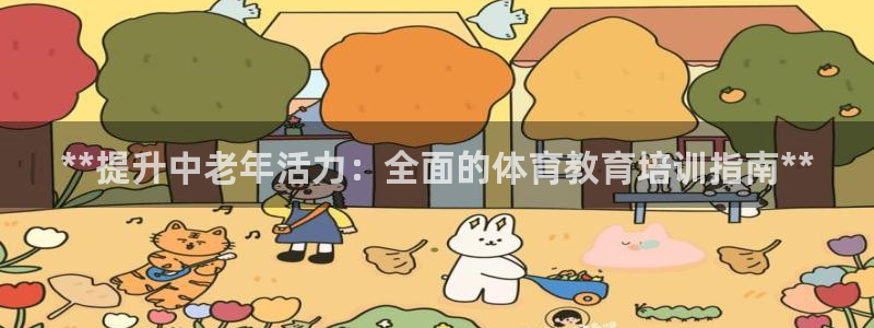 欧陆娱乐官方下载安装：**提升中老年活力：全面的体育