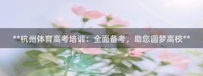欧陆娱乐公司产品介绍怎么写：**杭州体育高考培训：全