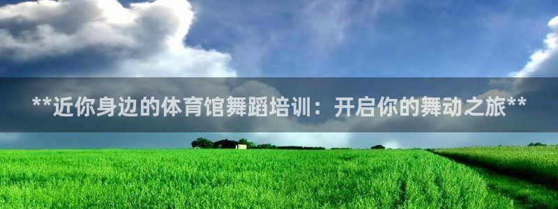欧陆游戏平台：**近你身边的体育馆舞蹈培训：开启你的