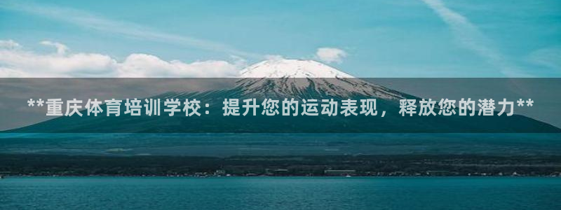 欧陆娱乐测试网站：**重庆体育培训学校：提升您的运动