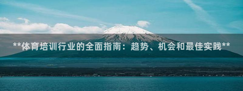 欧陆娱乐有限公司：**体育培训行业的全面指南：趋势、