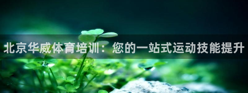 欧陆娱乐不让提现吗：北京华威体育培训：您的一站式运动