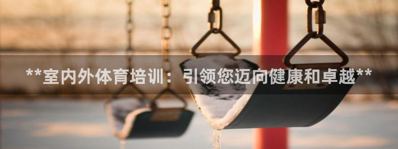 欧陆娱乐是正规平台吗安全吗可信吗：**室内外体育培训