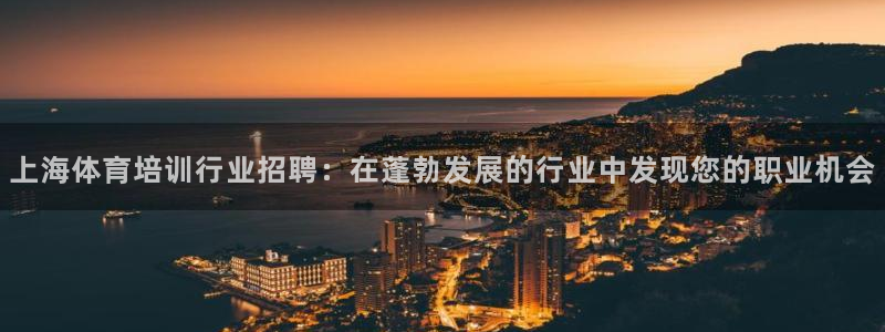 欧陆娱乐游戏特色：上海体育培训行业招聘：在蓬勃发展的