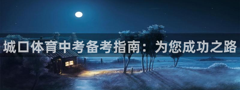 欧陆娱乐挂机项目有哪些：城口体育中考备考指南：为您成功之路
