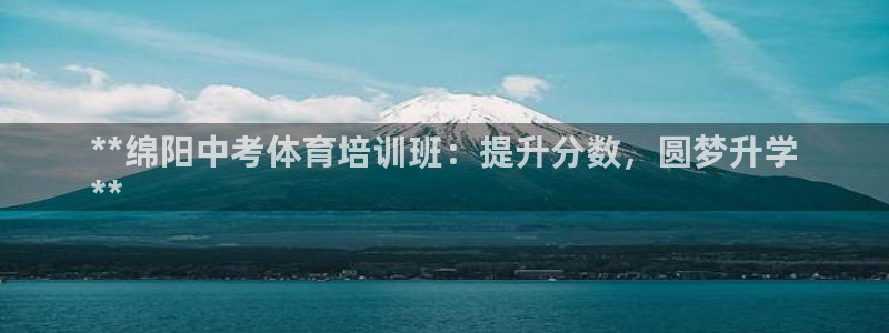 欧陆娱乐不让提现怎么办：**绵阳中考体育培训班：提升