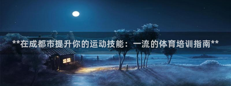 欧陆娱乐登录测速网站：**在成都市提升你的运动技能：
