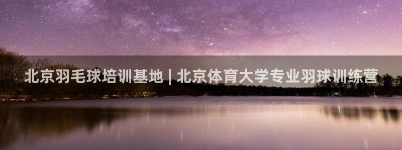 欧陆娱乐提现两百万：北京羽毛球培训基地 | 北京体育