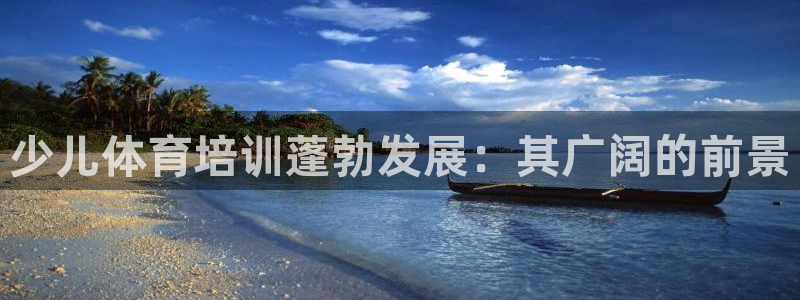 欧陆娱乐官方下载安装：少儿体育培训蓬勃发展：其广阔的