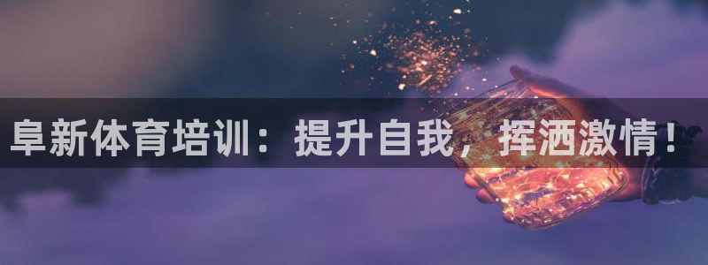 欧陆娱乐百科：阜新体育培训：提升自我，挥洒激情！