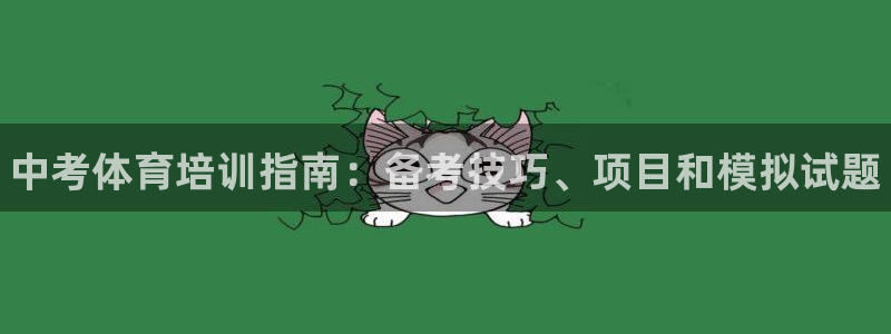 欧陆娱乐欢迎访问：中考体育培训指南：备考技巧、项目和