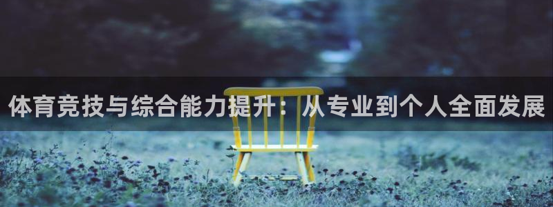 欧陆娱乐平台登录不上去了：体育竞技与综合能力提升：从